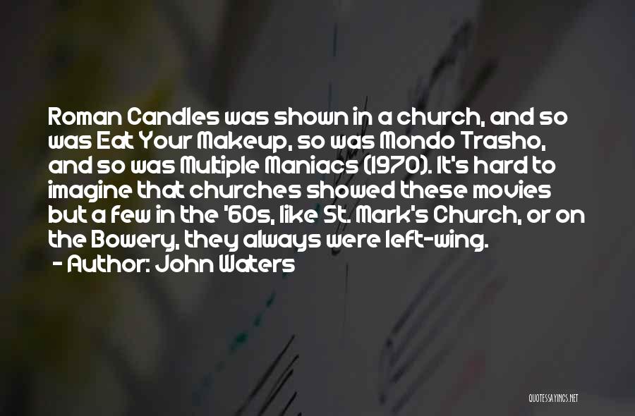 John Waters Quotes: Roman Candles Was Shown In A Church, And So Was Eat Your Makeup, So Was Mondo Trasho, And So Was