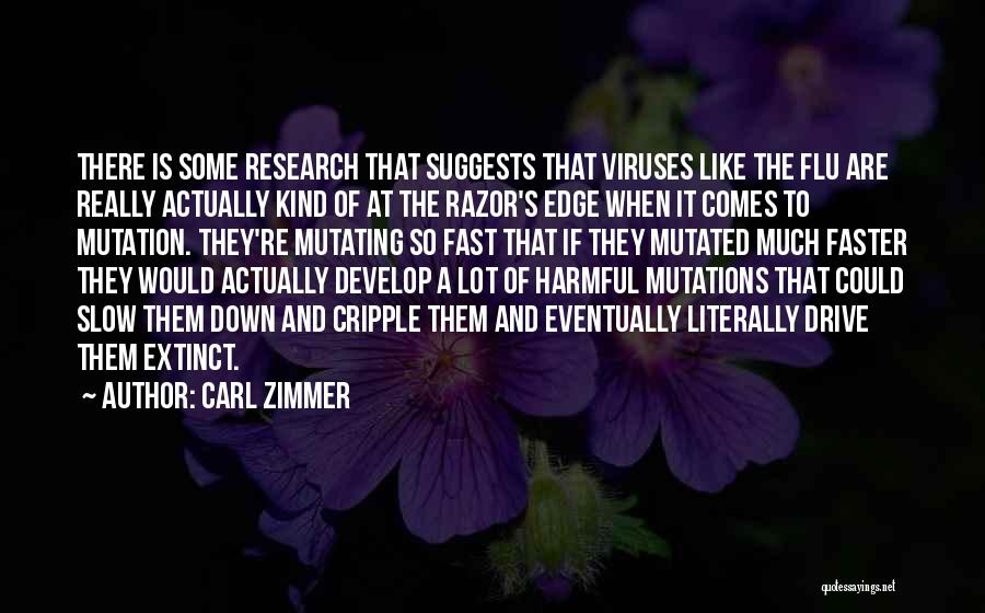 Carl Zimmer Quotes: There Is Some Research That Suggests That Viruses Like The Flu Are Really Actually Kind Of At The Razor's Edge