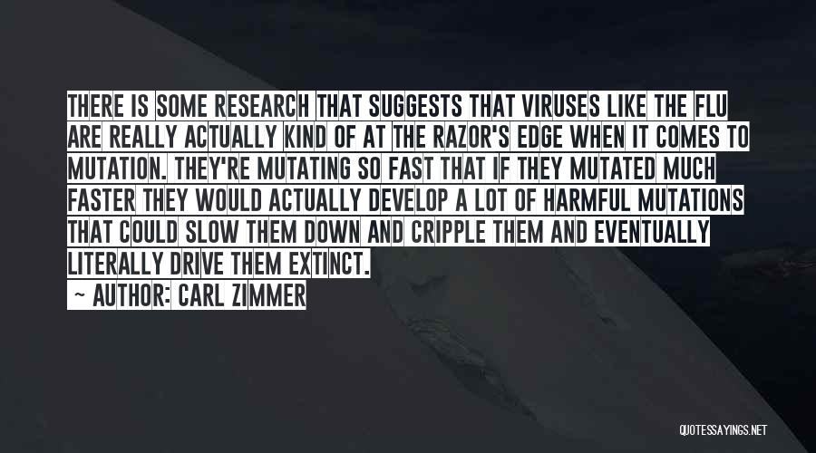 Carl Zimmer Quotes: There Is Some Research That Suggests That Viruses Like The Flu Are Really Actually Kind Of At The Razor's Edge