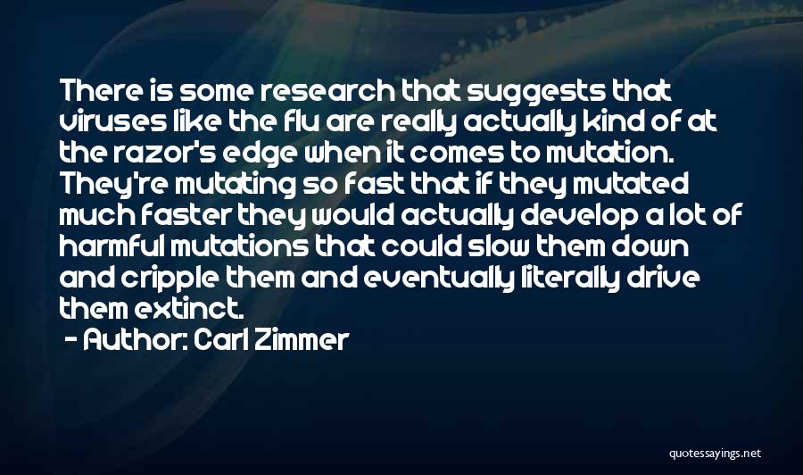 Carl Zimmer Quotes: There Is Some Research That Suggests That Viruses Like The Flu Are Really Actually Kind Of At The Razor's Edge