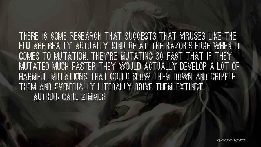 Carl Zimmer Quotes: There Is Some Research That Suggests That Viruses Like The Flu Are Really Actually Kind Of At The Razor's Edge