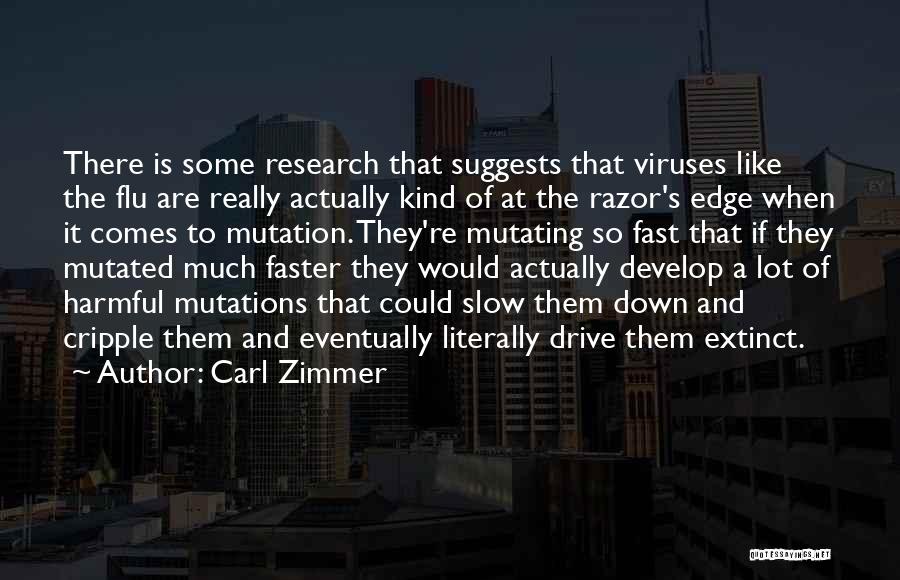 Carl Zimmer Quotes: There Is Some Research That Suggests That Viruses Like The Flu Are Really Actually Kind Of At The Razor's Edge