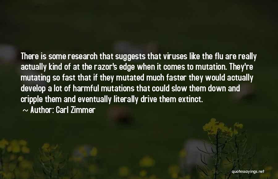 Carl Zimmer Quotes: There Is Some Research That Suggests That Viruses Like The Flu Are Really Actually Kind Of At The Razor's Edge