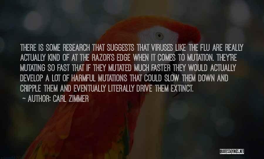 Carl Zimmer Quotes: There Is Some Research That Suggests That Viruses Like The Flu Are Really Actually Kind Of At The Razor's Edge