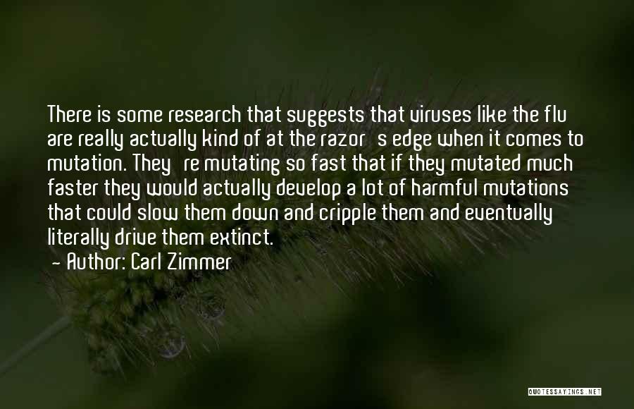 Carl Zimmer Quotes: There Is Some Research That Suggests That Viruses Like The Flu Are Really Actually Kind Of At The Razor's Edge