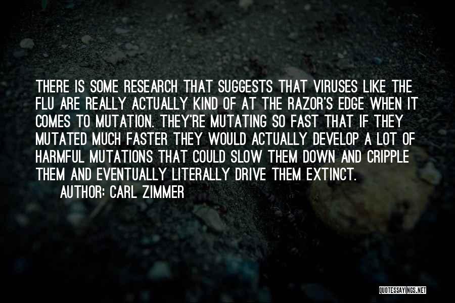 Carl Zimmer Quotes: There Is Some Research That Suggests That Viruses Like The Flu Are Really Actually Kind Of At The Razor's Edge