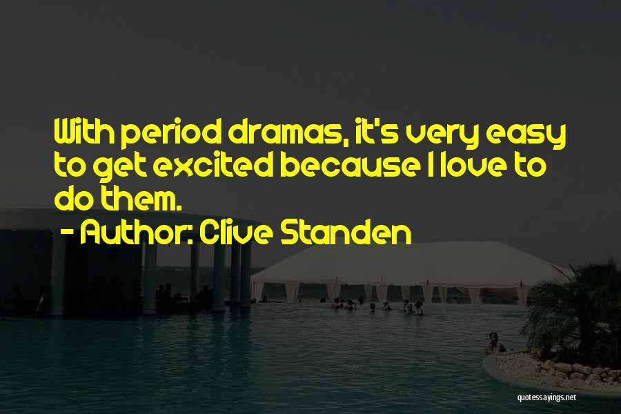 Clive Standen Quotes: With Period Dramas, It's Very Easy To Get Excited Because I Love To Do Them.