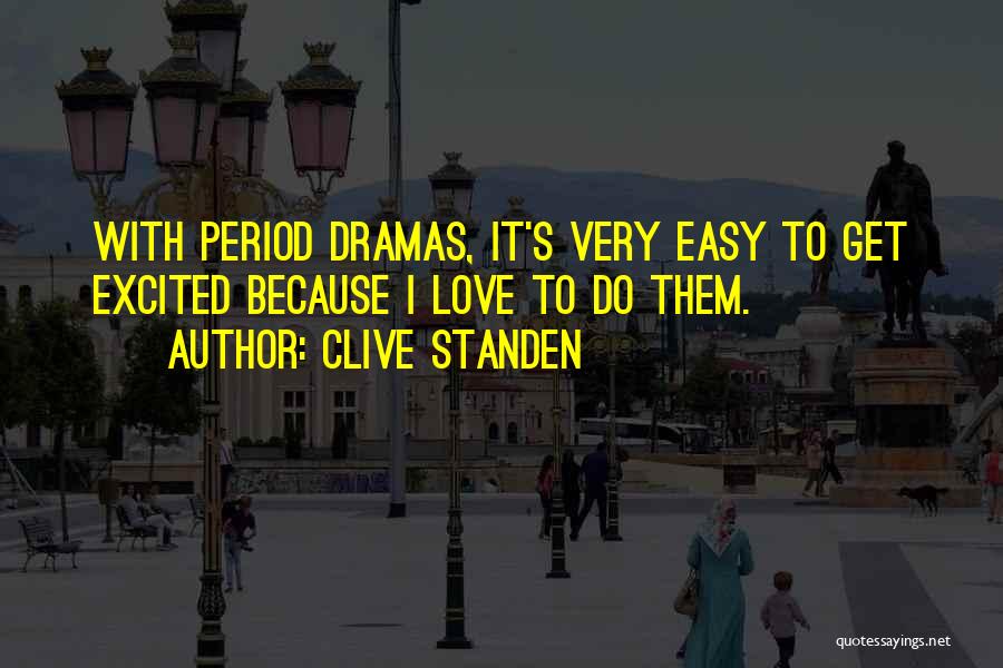 Clive Standen Quotes: With Period Dramas, It's Very Easy To Get Excited Because I Love To Do Them.