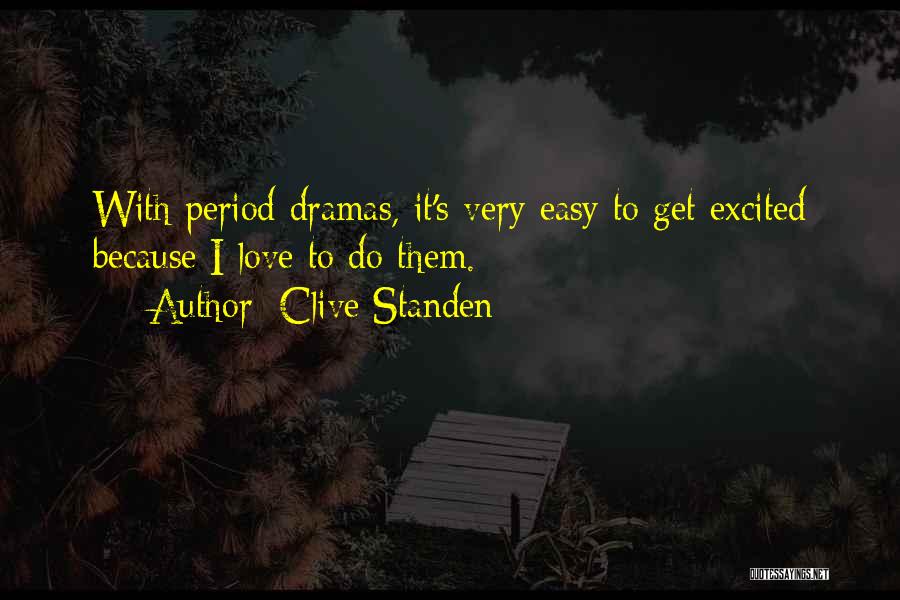 Clive Standen Quotes: With Period Dramas, It's Very Easy To Get Excited Because I Love To Do Them.