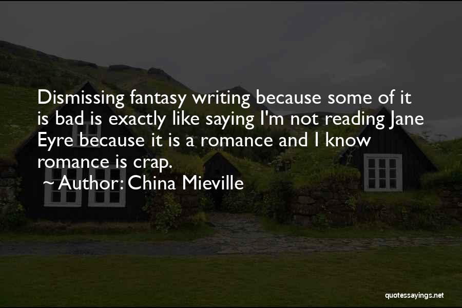 China Mieville Quotes: Dismissing Fantasy Writing Because Some Of It Is Bad Is Exactly Like Saying I'm Not Reading Jane Eyre Because It