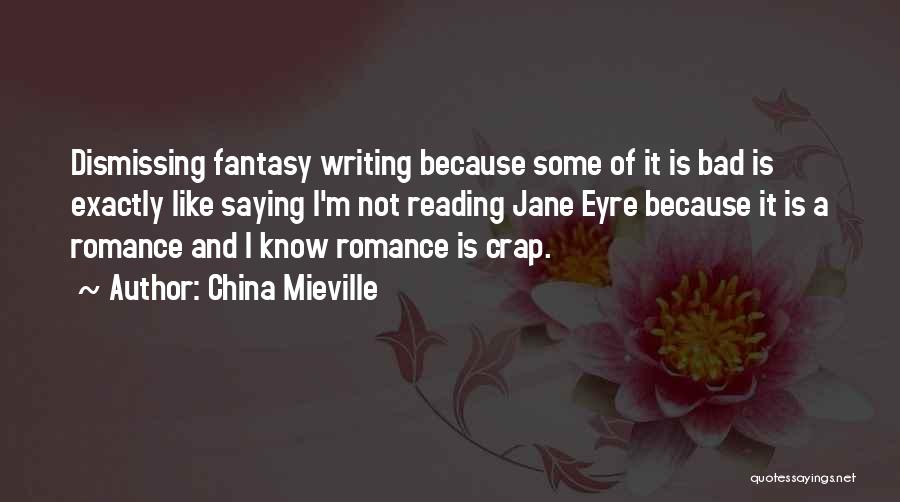 China Mieville Quotes: Dismissing Fantasy Writing Because Some Of It Is Bad Is Exactly Like Saying I'm Not Reading Jane Eyre Because It