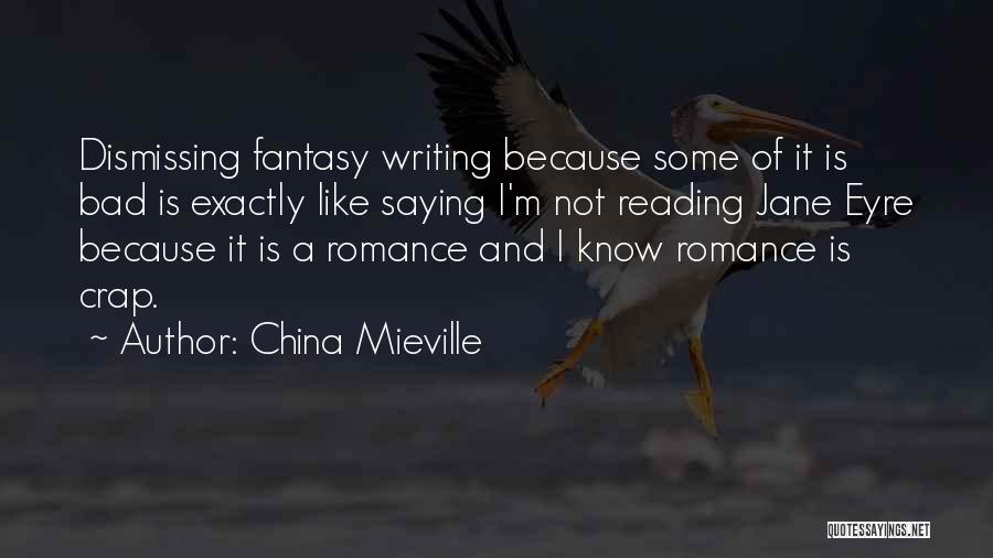 China Mieville Quotes: Dismissing Fantasy Writing Because Some Of It Is Bad Is Exactly Like Saying I'm Not Reading Jane Eyre Because It