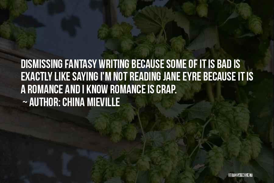 China Mieville Quotes: Dismissing Fantasy Writing Because Some Of It Is Bad Is Exactly Like Saying I'm Not Reading Jane Eyre Because It