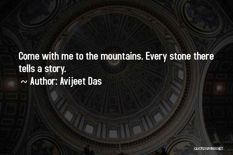 Avijeet Das Quotes: Come With Me To The Mountains. Every Stone There Tells A Story.