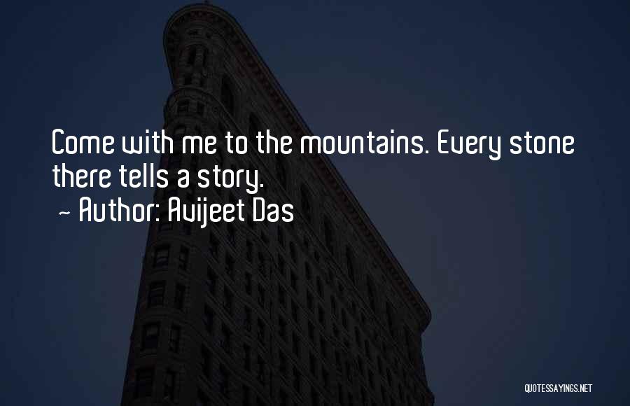 Avijeet Das Quotes: Come With Me To The Mountains. Every Stone There Tells A Story.