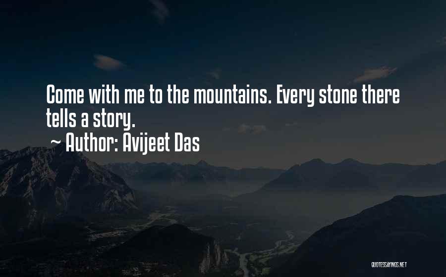 Avijeet Das Quotes: Come With Me To The Mountains. Every Stone There Tells A Story.