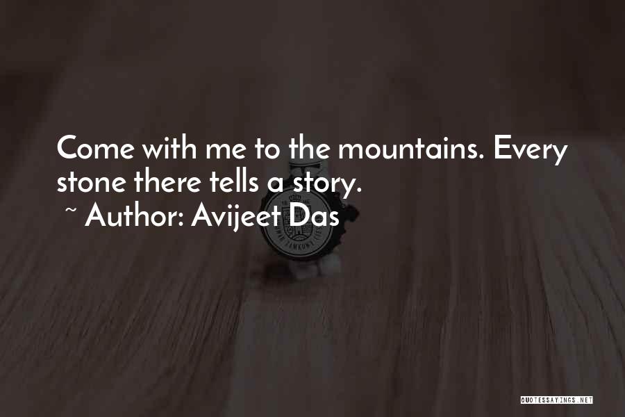 Avijeet Das Quotes: Come With Me To The Mountains. Every Stone There Tells A Story.