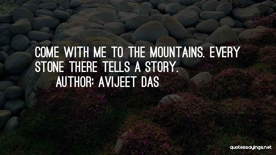 Avijeet Das Quotes: Come With Me To The Mountains. Every Stone There Tells A Story.