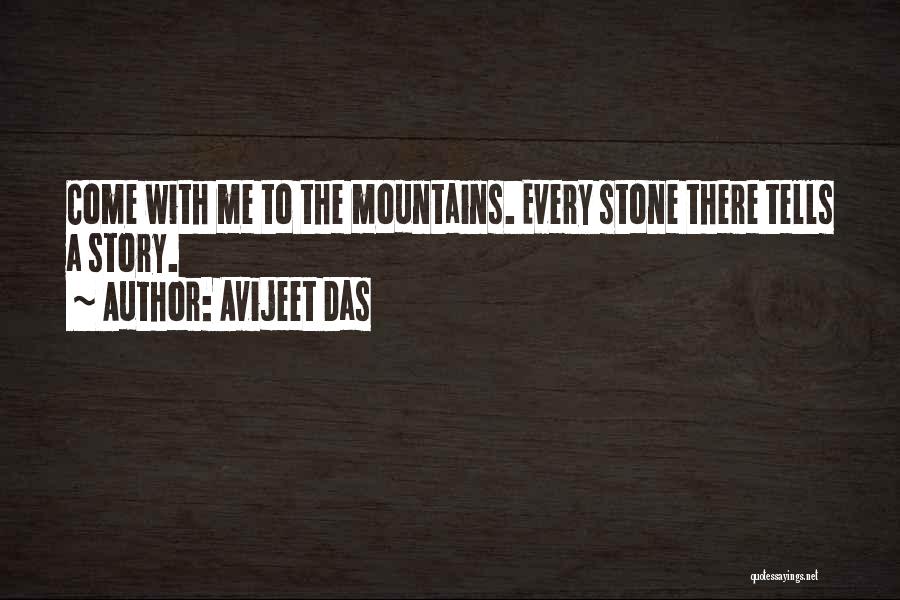 Avijeet Das Quotes: Come With Me To The Mountains. Every Stone There Tells A Story.