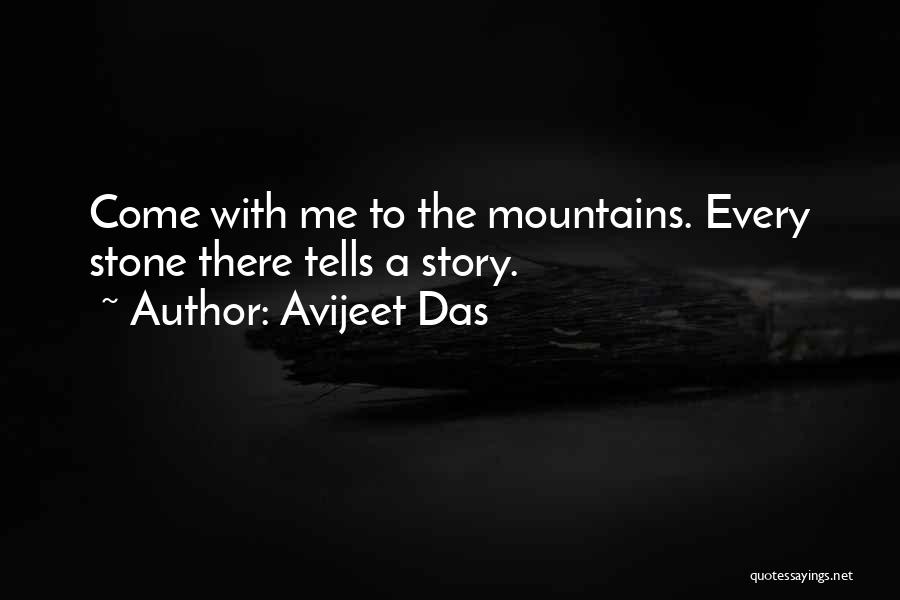 Avijeet Das Quotes: Come With Me To The Mountains. Every Stone There Tells A Story.