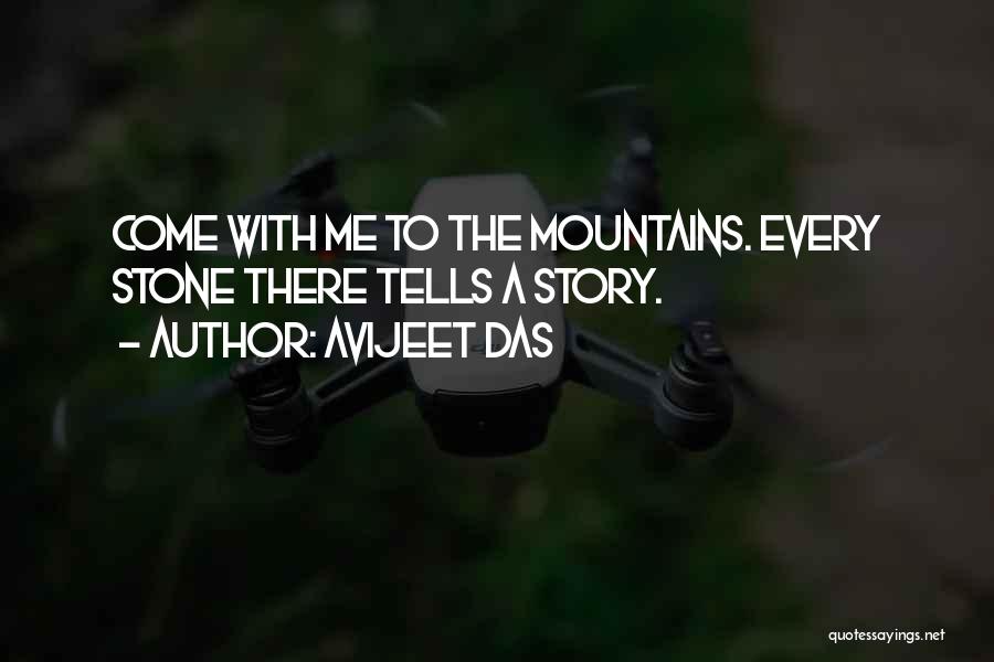 Avijeet Das Quotes: Come With Me To The Mountains. Every Stone There Tells A Story.