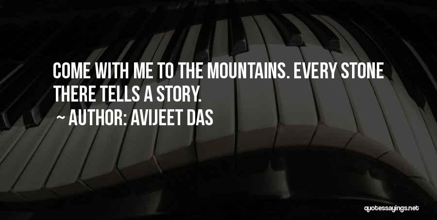 Avijeet Das Quotes: Come With Me To The Mountains. Every Stone There Tells A Story.
