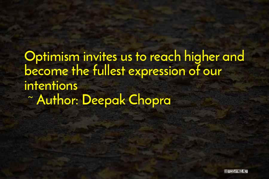 Deepak Chopra Quotes: Optimism Invites Us To Reach Higher And Become The Fullest Expression Of Our Intentions