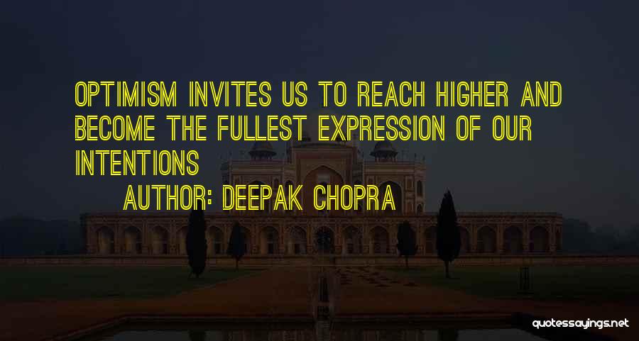 Deepak Chopra Quotes: Optimism Invites Us To Reach Higher And Become The Fullest Expression Of Our Intentions