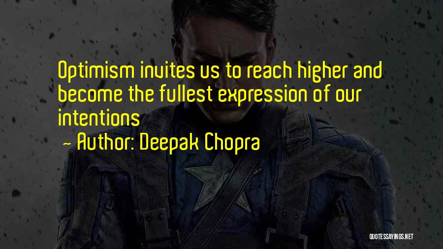 Deepak Chopra Quotes: Optimism Invites Us To Reach Higher And Become The Fullest Expression Of Our Intentions