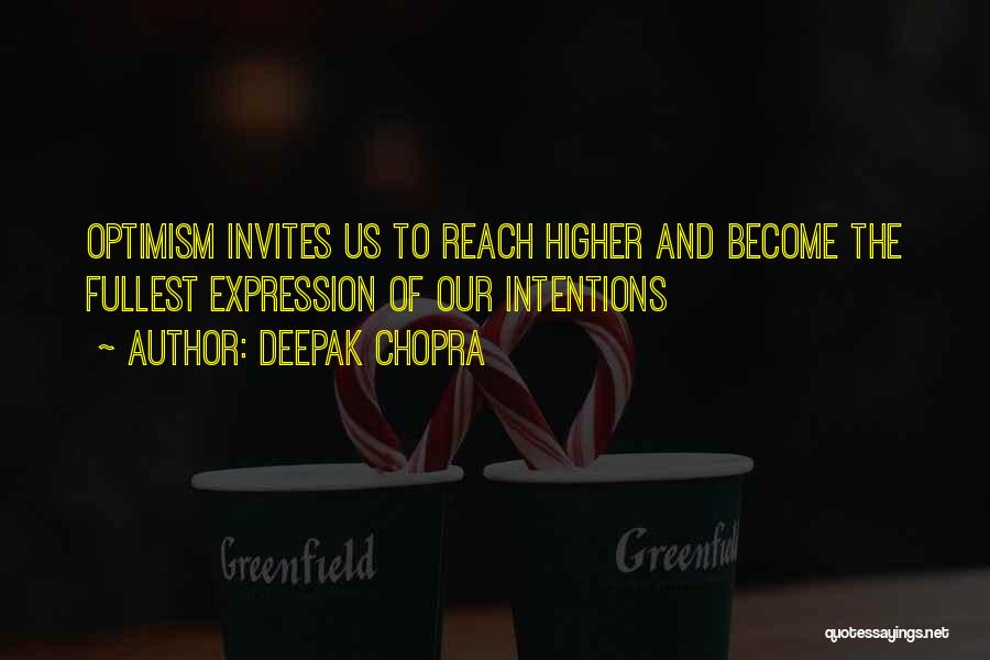 Deepak Chopra Quotes: Optimism Invites Us To Reach Higher And Become The Fullest Expression Of Our Intentions