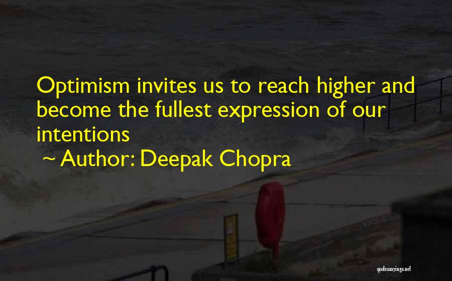 Deepak Chopra Quotes: Optimism Invites Us To Reach Higher And Become The Fullest Expression Of Our Intentions