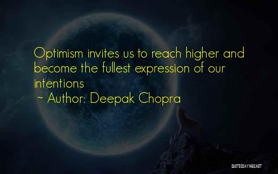 Deepak Chopra Quotes: Optimism Invites Us To Reach Higher And Become The Fullest Expression Of Our Intentions