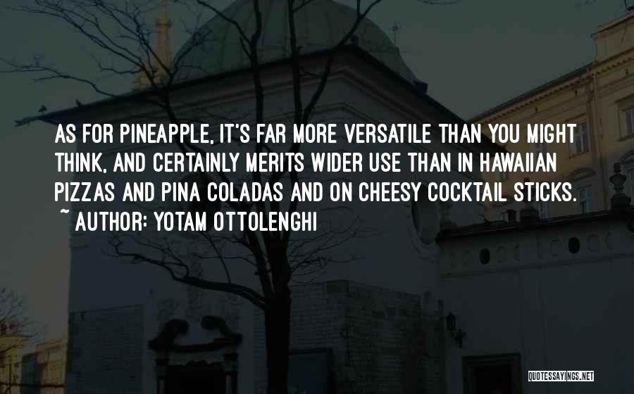 Yotam Ottolenghi Quotes: As For Pineapple, It's Far More Versatile Than You Might Think, And Certainly Merits Wider Use Than In Hawaiian Pizzas