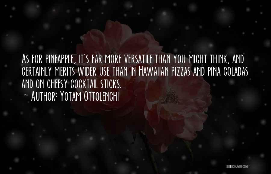 Yotam Ottolenghi Quotes: As For Pineapple, It's Far More Versatile Than You Might Think, And Certainly Merits Wider Use Than In Hawaiian Pizzas