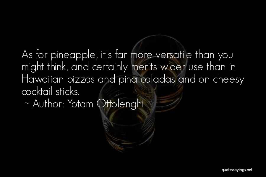 Yotam Ottolenghi Quotes: As For Pineapple, It's Far More Versatile Than You Might Think, And Certainly Merits Wider Use Than In Hawaiian Pizzas