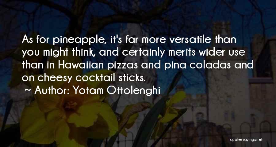 Yotam Ottolenghi Quotes: As For Pineapple, It's Far More Versatile Than You Might Think, And Certainly Merits Wider Use Than In Hawaiian Pizzas