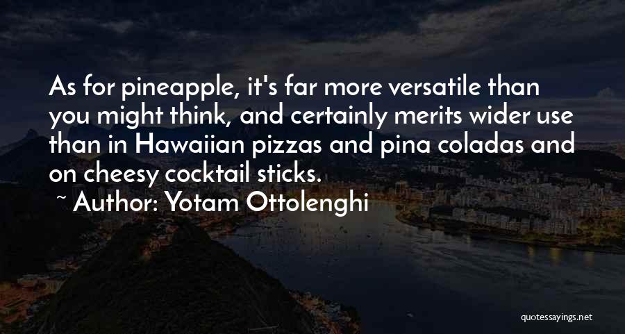 Yotam Ottolenghi Quotes: As For Pineapple, It's Far More Versatile Than You Might Think, And Certainly Merits Wider Use Than In Hawaiian Pizzas