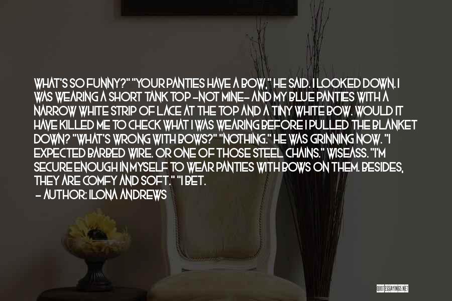 Ilona Andrews Quotes: What's So Funny? Your Panties Have A Bow, He Said. I Looked Down. I Was Wearing A Short Tank Top