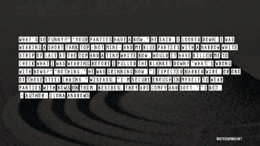 Ilona Andrews Quotes: What's So Funny? Your Panties Have A Bow, He Said. I Looked Down. I Was Wearing A Short Tank Top