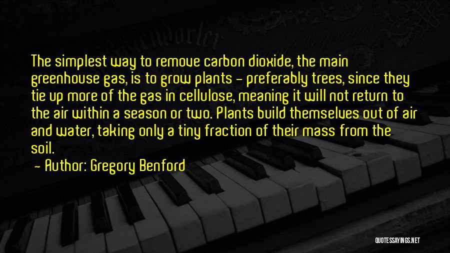 Gregory Benford Quotes: The Simplest Way To Remove Carbon Dioxide, The Main Greenhouse Gas, Is To Grow Plants - Preferably Trees, Since They