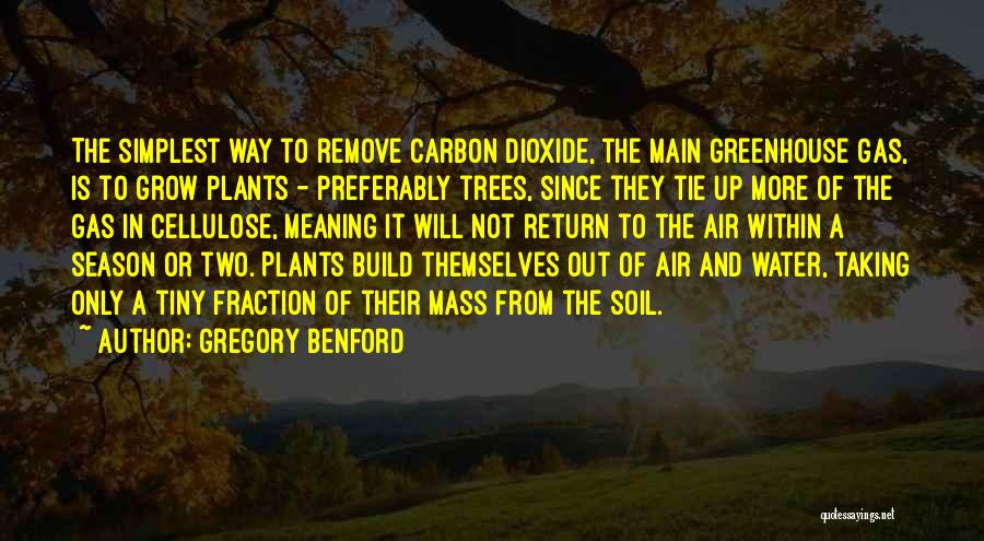 Gregory Benford Quotes: The Simplest Way To Remove Carbon Dioxide, The Main Greenhouse Gas, Is To Grow Plants - Preferably Trees, Since They