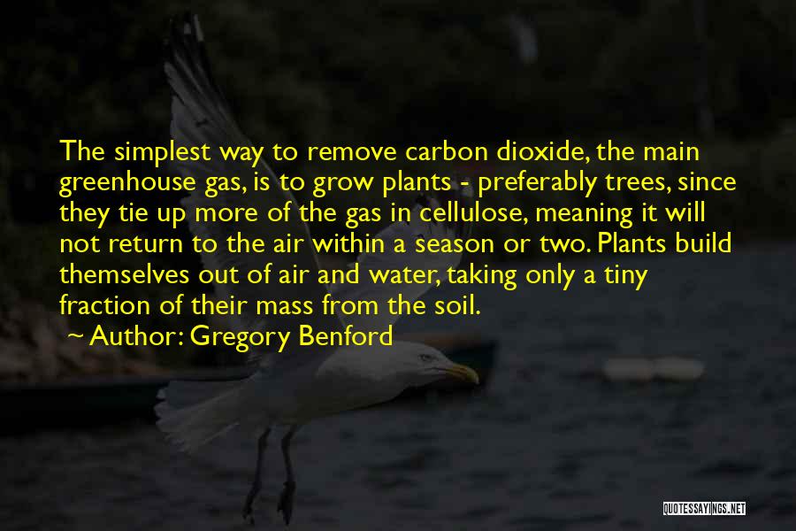 Gregory Benford Quotes: The Simplest Way To Remove Carbon Dioxide, The Main Greenhouse Gas, Is To Grow Plants - Preferably Trees, Since They