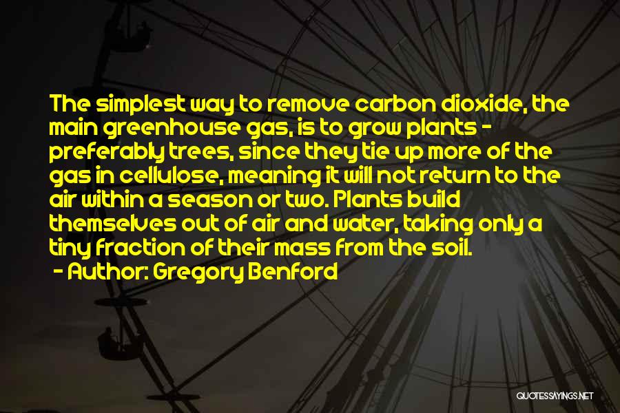 Gregory Benford Quotes: The Simplest Way To Remove Carbon Dioxide, The Main Greenhouse Gas, Is To Grow Plants - Preferably Trees, Since They