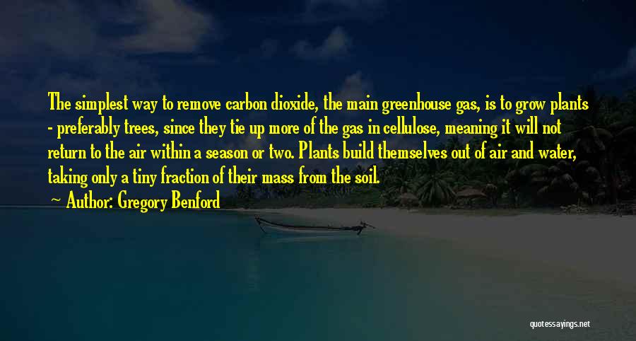 Gregory Benford Quotes: The Simplest Way To Remove Carbon Dioxide, The Main Greenhouse Gas, Is To Grow Plants - Preferably Trees, Since They