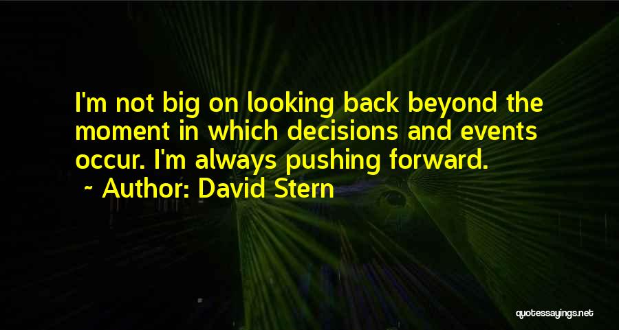 David Stern Quotes: I'm Not Big On Looking Back Beyond The Moment In Which Decisions And Events Occur. I'm Always Pushing Forward.