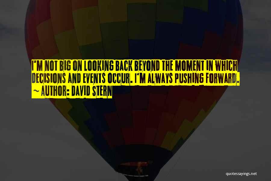 David Stern Quotes: I'm Not Big On Looking Back Beyond The Moment In Which Decisions And Events Occur. I'm Always Pushing Forward.