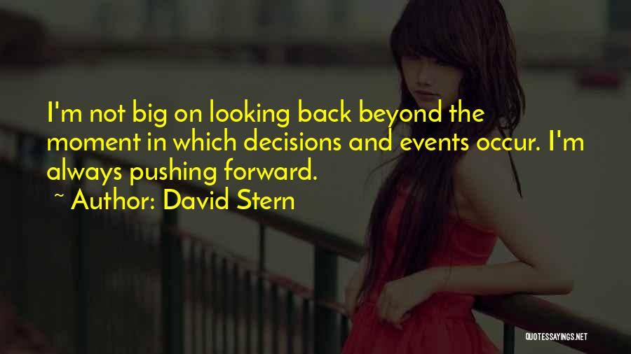 David Stern Quotes: I'm Not Big On Looking Back Beyond The Moment In Which Decisions And Events Occur. I'm Always Pushing Forward.