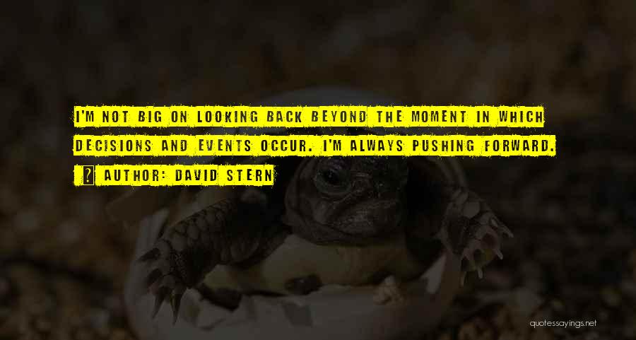 David Stern Quotes: I'm Not Big On Looking Back Beyond The Moment In Which Decisions And Events Occur. I'm Always Pushing Forward.