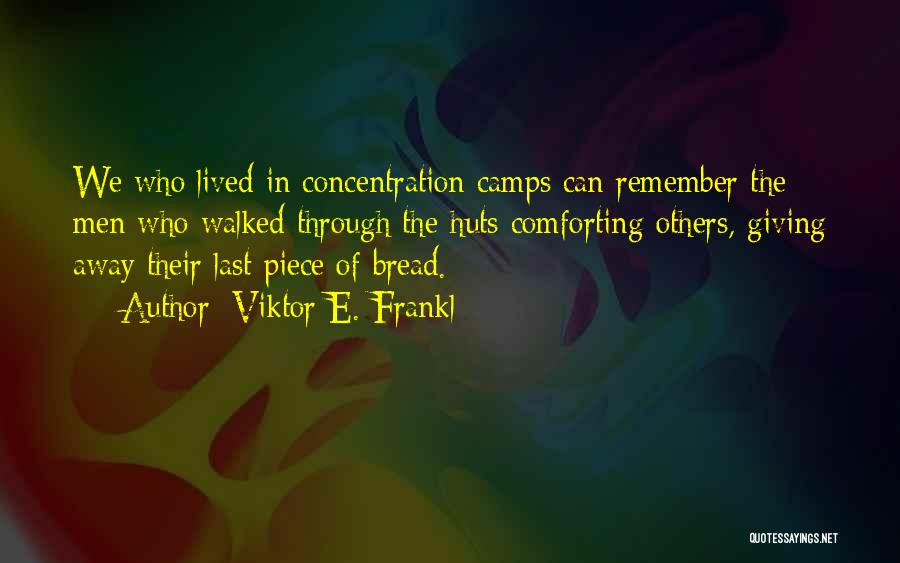 Viktor E. Frankl Quotes: We Who Lived In Concentration Camps Can Remember The Men Who Walked Through The Huts Comforting Others, Giving Away Their