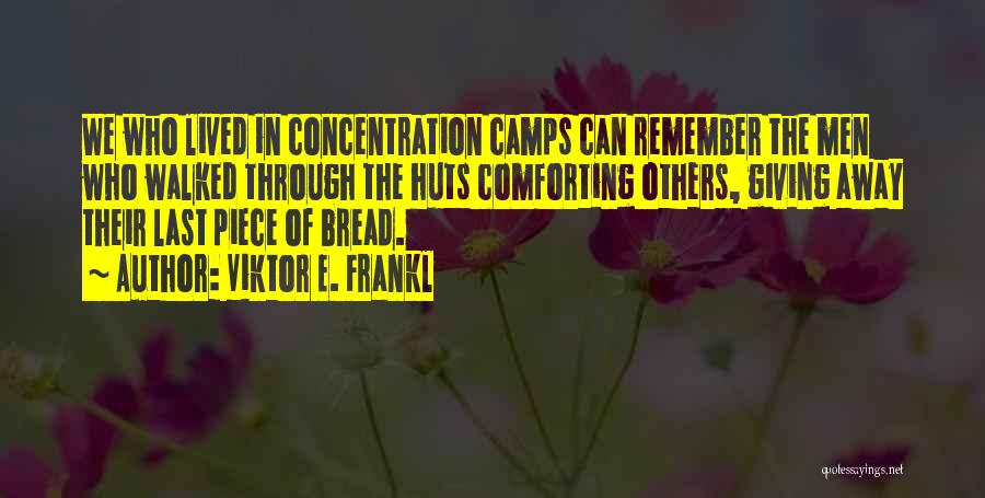 Viktor E. Frankl Quotes: We Who Lived In Concentration Camps Can Remember The Men Who Walked Through The Huts Comforting Others, Giving Away Their
